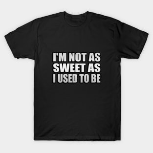 I'm Not as Sweet as I Used to Be T-Shirt